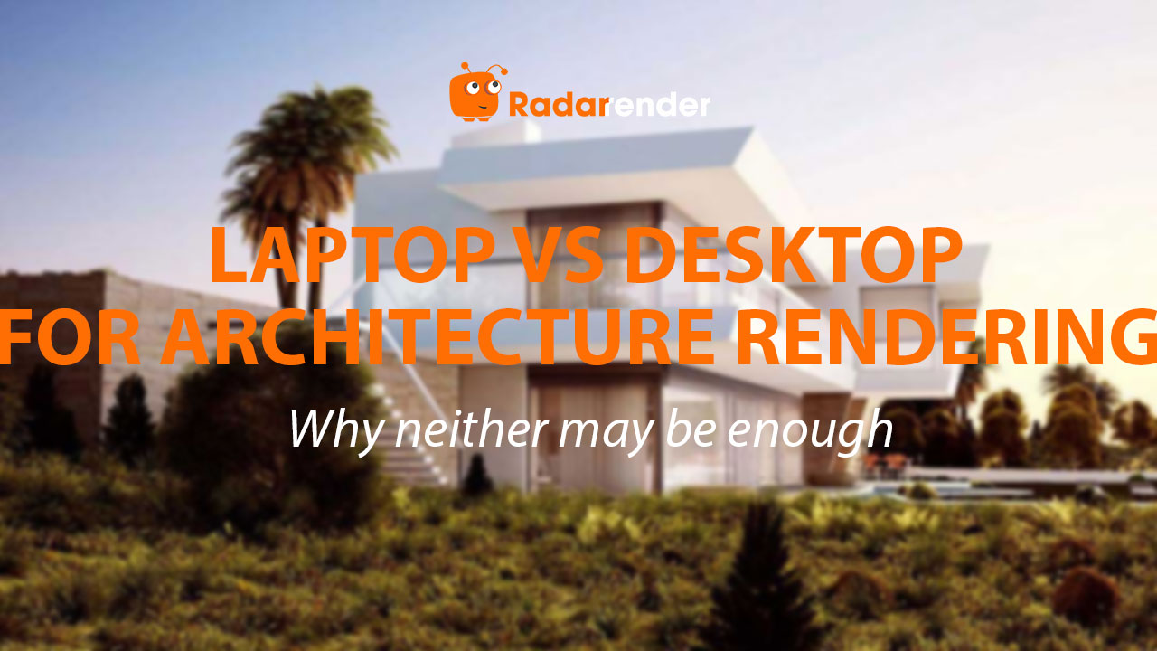 Laptop vs Desktop for Architecture Rendering: Why Neither May Be Enough