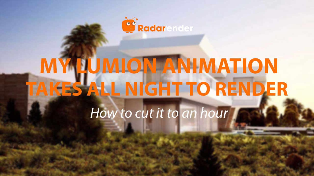 My Lumion Animation Takes All Night to Render. How to Cut It to an Hour