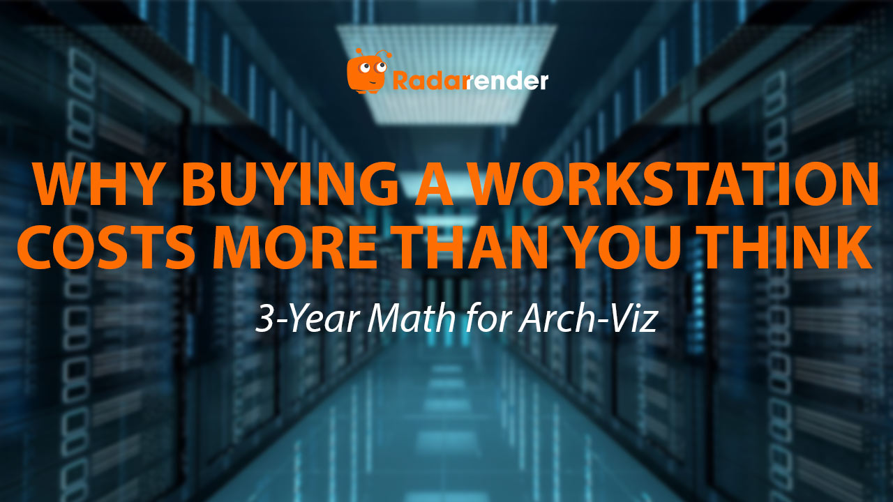 Why Buying a Workstation Costs More Than You Think (3-Year Math for Arch-Viz)