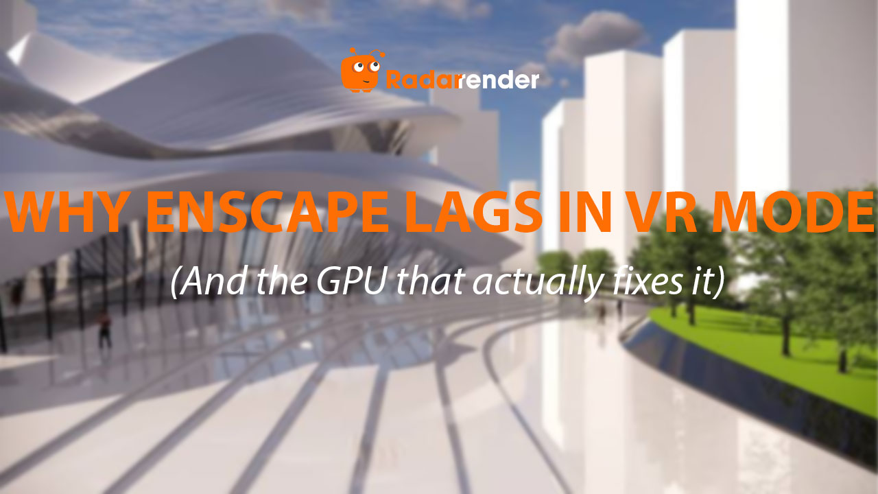 Why Enscape Lags in VR Mode (And the GPU That Actually Fixes It)