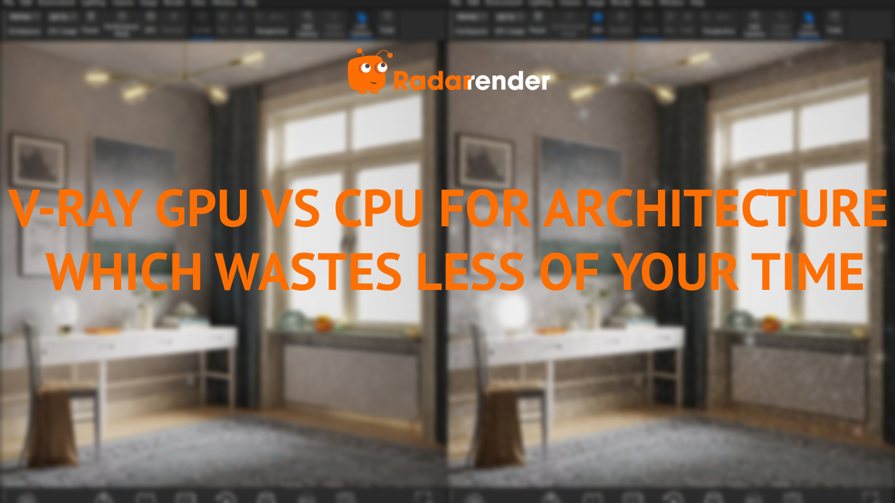 V-Ray GPU vs CPU for Architecture: Which Wastes Less of Your Time?
